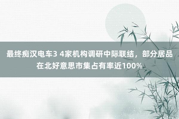 最终痴汉电车3 4家机构调研中际联结，部分居品在北好意思市集占有率近100%