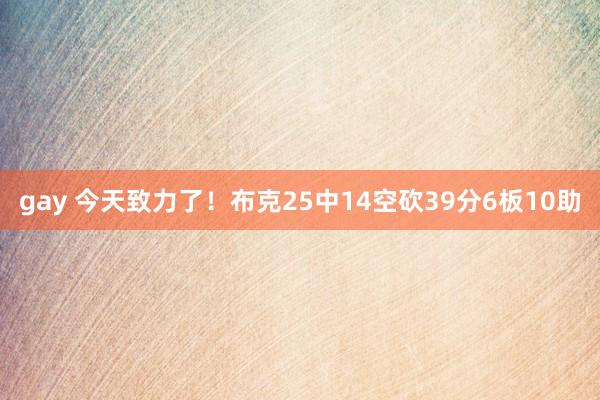 gay 今天致力了！布克25中14空砍39分6板10助